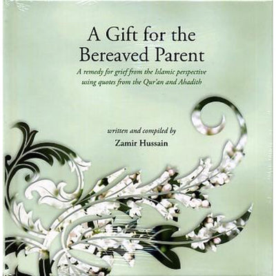 A Gift for the Bereaved Parent Compiled by Zamir Hussain-Knowledge-Islamic Goods Direct