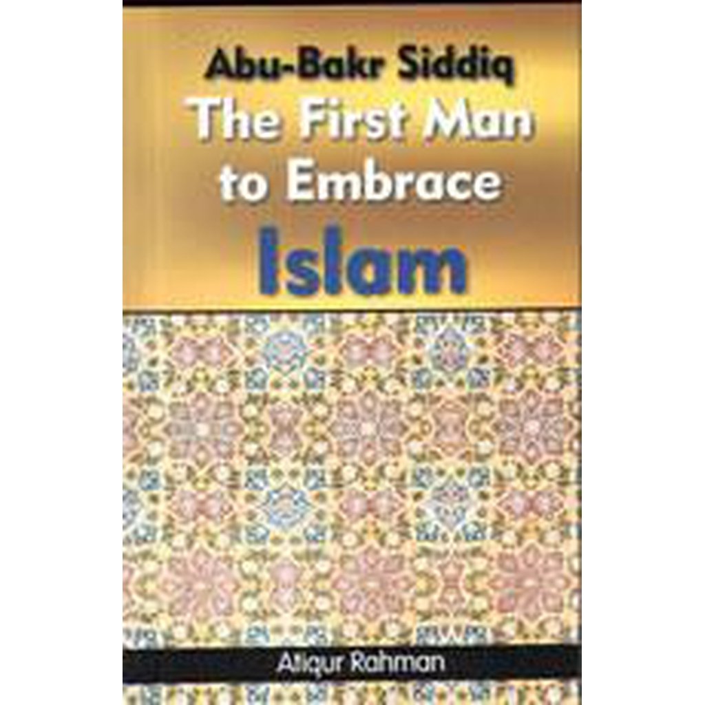 Abu Bakr Siddiq - The First Man to Embrace Islam-Knowledge-Islamic Goods Direct