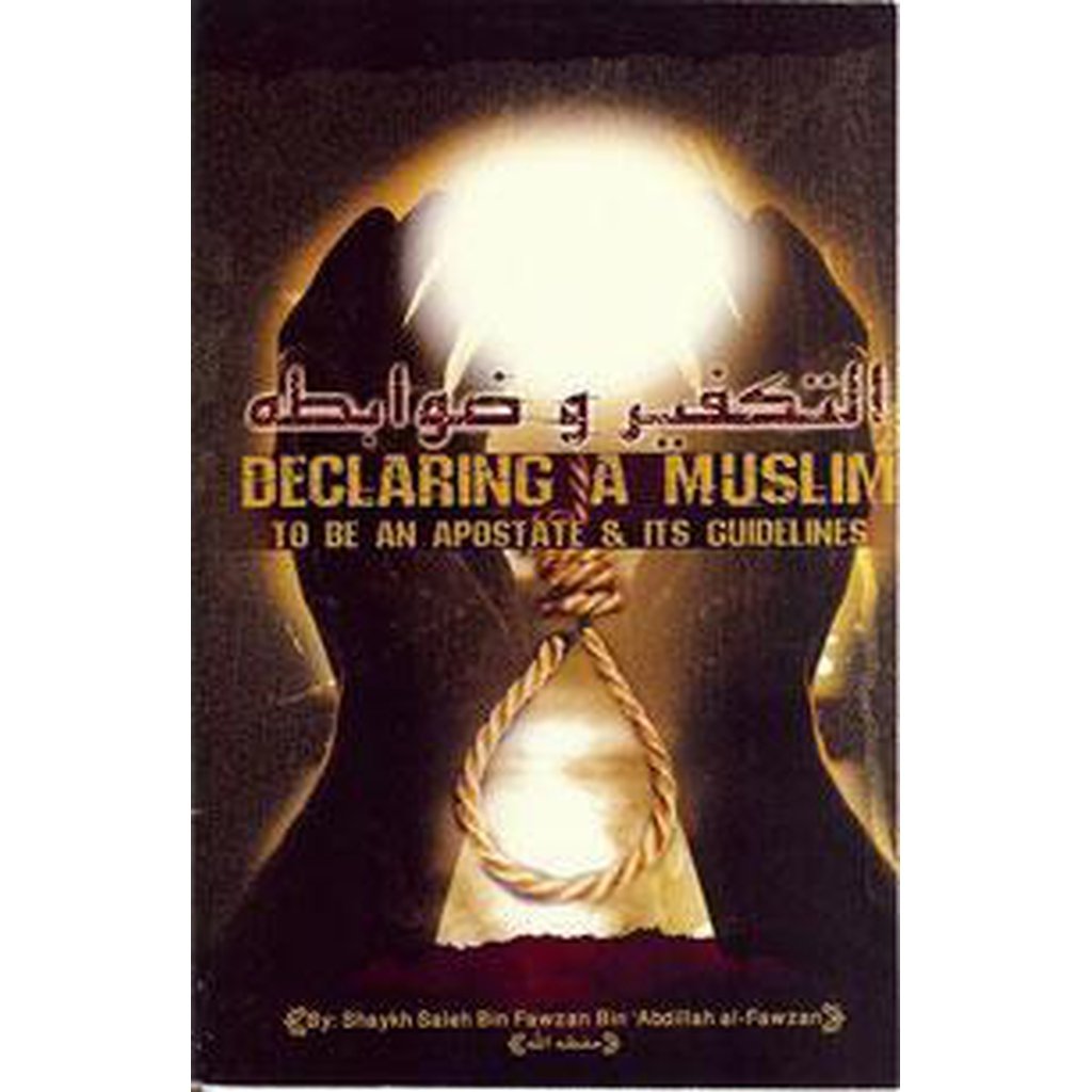 Declaring a Muslim to be an Apostate and its Guidelines by Shaykh Fawzaan-Knowledge-Islamic Goods Direct