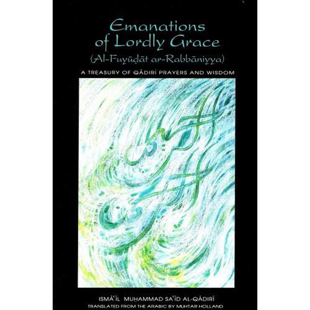 Emanations of Lordly Grace (Al-Fuyudat al-Rabbaniyya) : A Treasury of Qadiri Prayers and Wisdom-Knowledge-Islamic Goods Direct