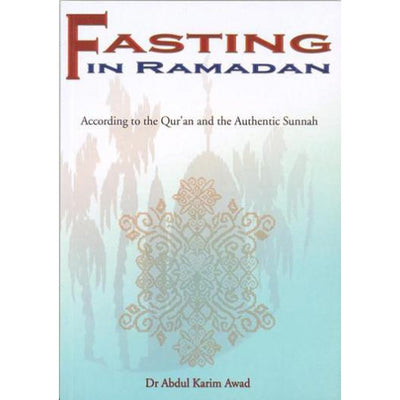 Fasting in Ramadan According to the Quran and the Authentic Sunnah by Dr. Abdul Karim Awad-Knowledge-Islamic Goods Direct