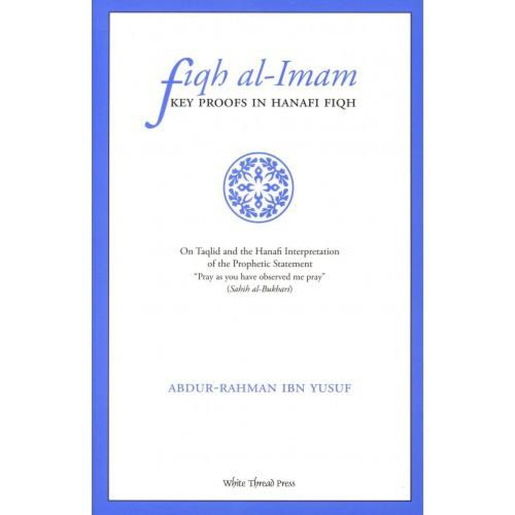FIQH AL-IMAM: KEY PROOFS IN HANAFI FIQH-Knowledge-Islamic Goods Direct