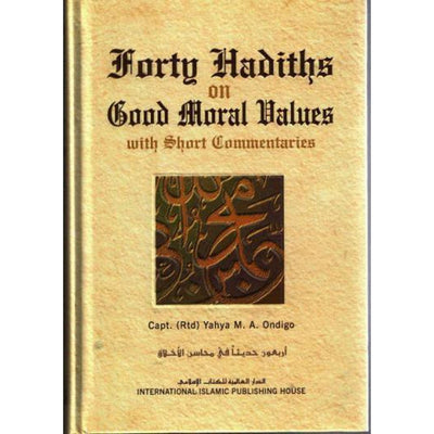 Forty Hadiths on Good Moral Values With Short Commentaries by retired Captain Yahya M.A Ondigo-Knowledge-Islamic Goods Direct