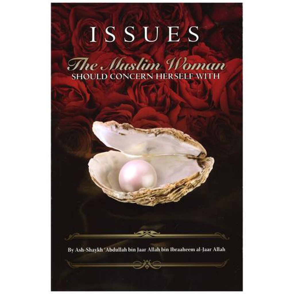 Issues The Muslim Woman Should Concern Herself With By: Shaykh Abdullah Ibn Ibraaheem al-Jaar Allah-Knowledge-Islamic Goods Direct
