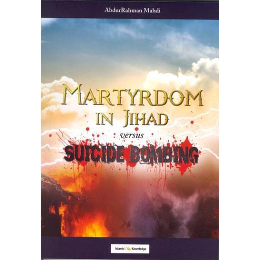 Martyrdom in Jihad versus Suicide Bombing by AbdurRahman Mahdi-Knowledge-Islamic Goods Direct