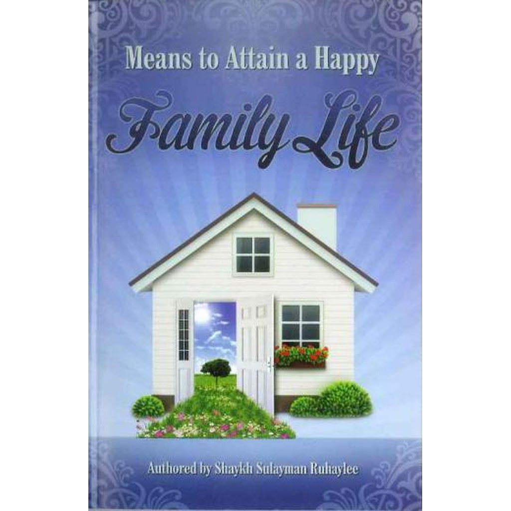 Means to Attain a Happy Family Life by Shaykh Sulayman Ruhaylee-Knowledge-Islamic Goods Direct