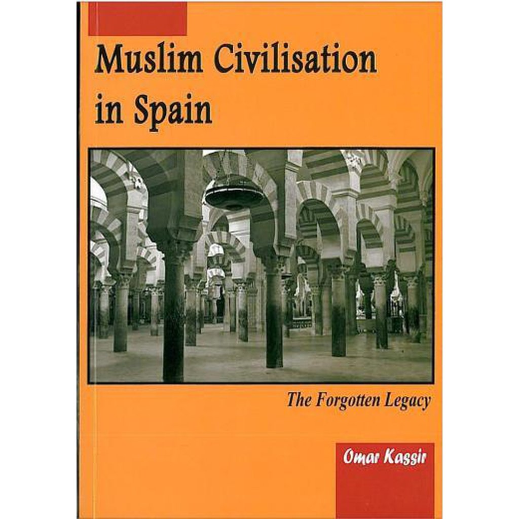Muslim Civilisation in Spain: The Forgotten Legacy by Omar Kassir-Knowledge-Islamic Goods Direct