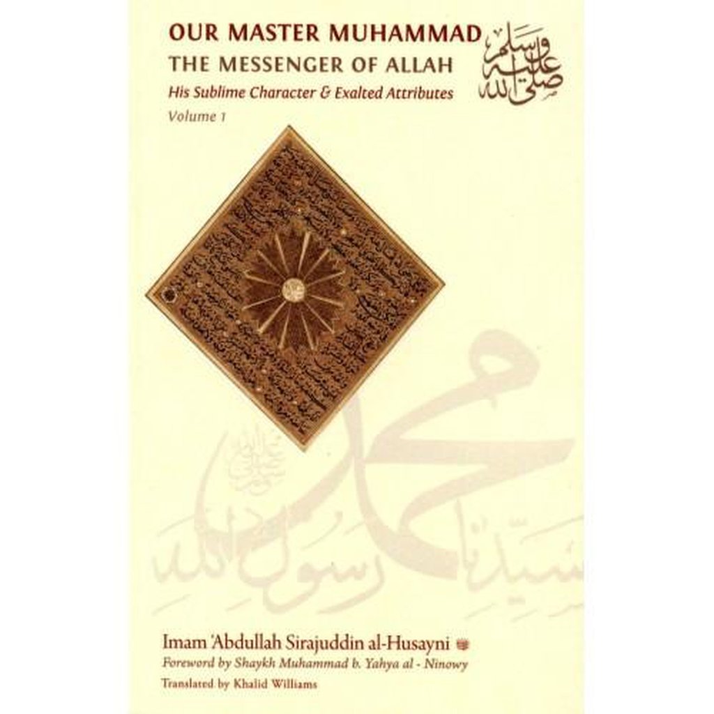 OUR MASTER MUHAMMAD (SAW) THE MESSENGER OF ALLAH - His Sublime Character &amp; Exalted Attributes : Volume-Knowledge-Islamic Goods Direct