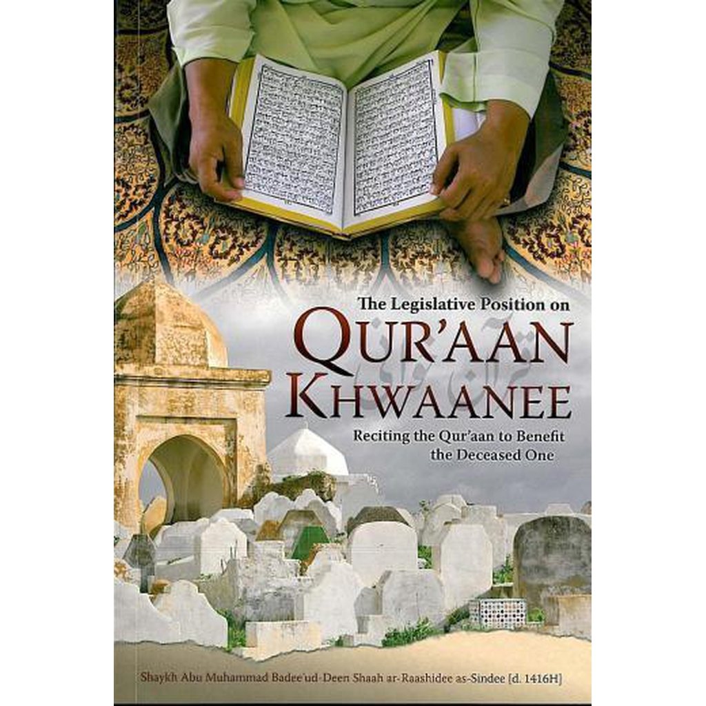 Quraan Khwaanee: The Legislative Position on Reciting to Benefit the Deceased One by Shaykh Badeeuddeen as-Sindee-Knowledge-Islamic Goods Direct
