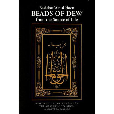 Rashahat 'Ain al-Hayat: BEADS OF DEW (from the Source of Life): Histories of the Khwajagan - the Masters of Wisdom-Knowledge-Islamic Goods Direct