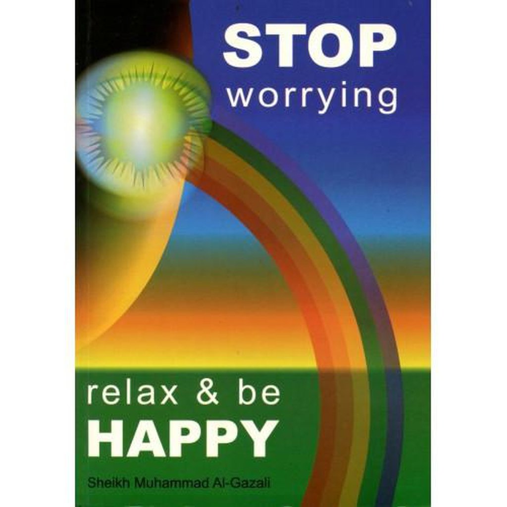 Stop Worrying, Relax &amp; be Happy-Knowledge-Islamic Goods Direct
