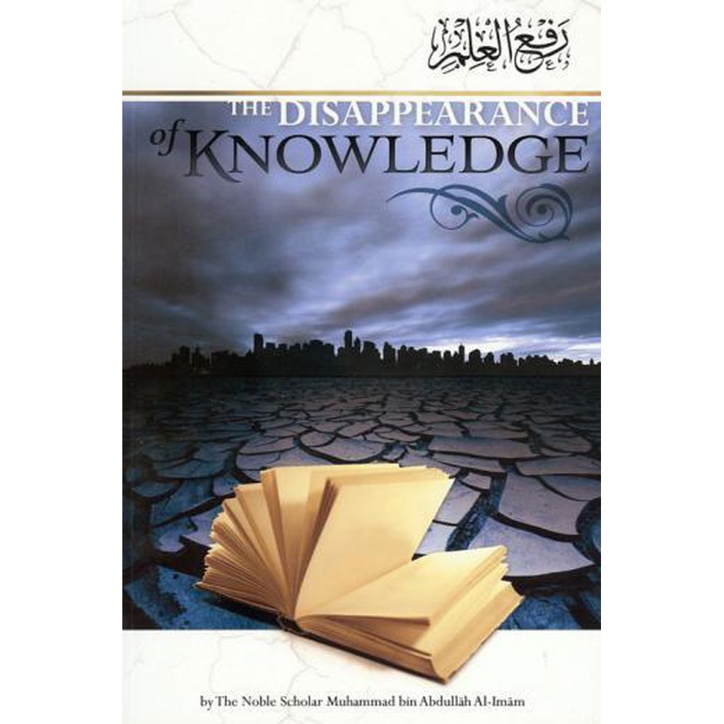 The Disappearance of Knowledge by Shaykh Muhammad Ibn Abdullah Al-Iman-Knowledge-Islamic Goods Direct