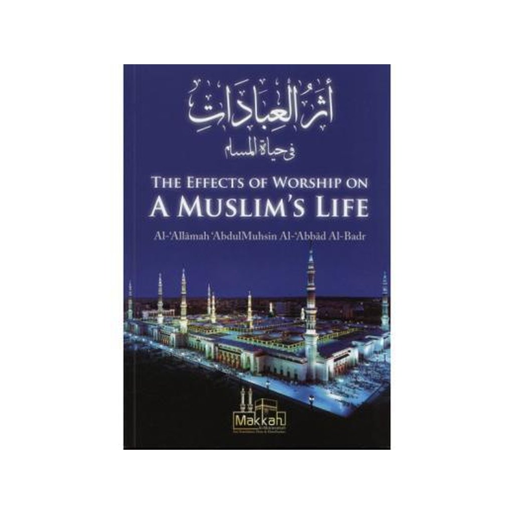 The Effects of Worship on a Muslims Life by Shaykh Abdul Muhsin al-Abbad-Knowledge-Islamic Goods Direct