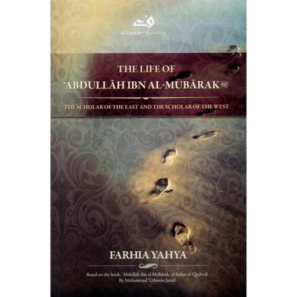 The Life of Abdullah ibn al-Mubarak: The Scholar of the East and the Scholar of the West-Knowledge-Islamic Goods Direct