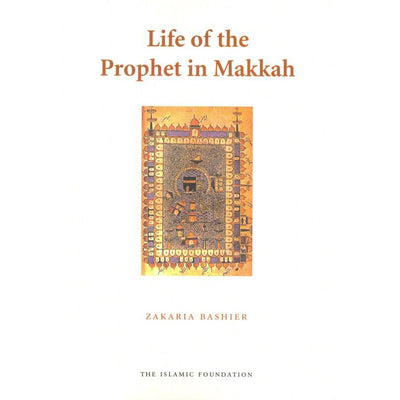 The Life of the Prophet in Makkah (Makkan Crucible)-Knowledge-Islamic Goods Direct