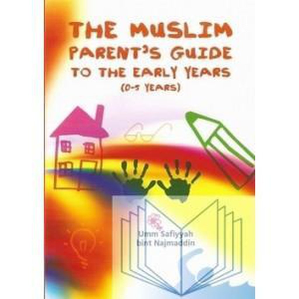 The Muslim Parents Guide to The Early Years (0-5 Years) by Umm Safiyyah Bint Najmaddin-Knowledge-Islamic Goods Direct