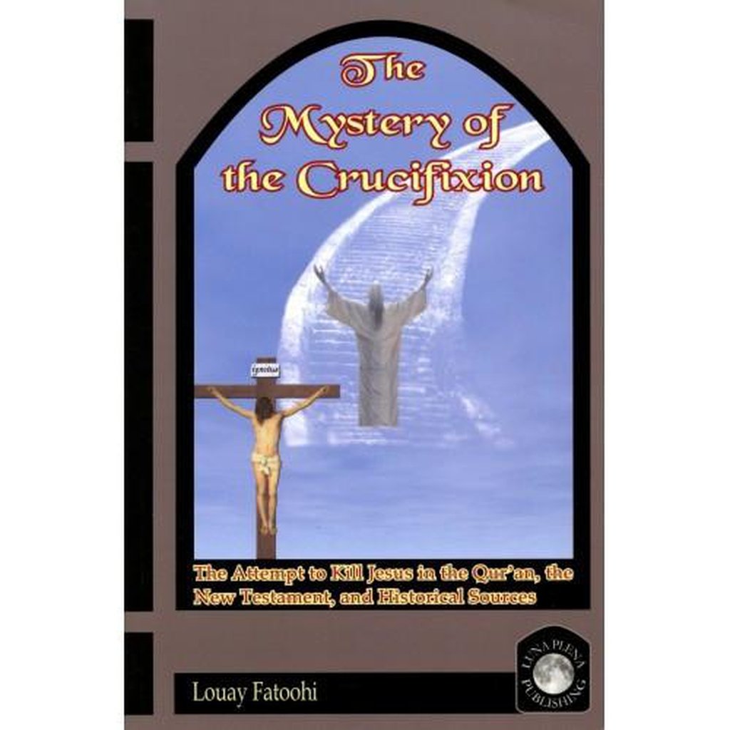 The Mystery of the Crucifixion: The Attempt to Kill Jesus in the Qur’an, the New Testament, and Historical Sources-Knowledge-Islamic Goods Direct