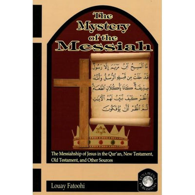 The Mystery of the Messiah: The Messiahship of Jesus in the Qur’an, New Testament, Old Testament, and Other Sources-Knowledge-Islamic Goods Direct