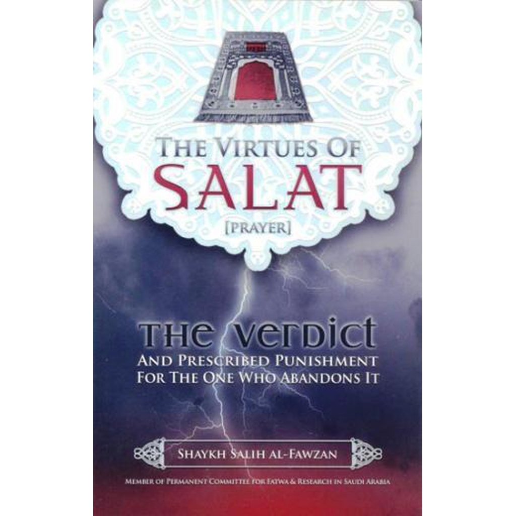 The Virtues of Salat (Prayer) and The Verdict on The One Who Abandons It By: Shaykh Salih Al-Fawzan-Knowledge-Islamic Goods Direct