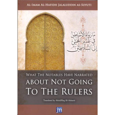 What the Notables Have Narrated About Not Going To The Rulers by Al-Hafidh Jalauddin As-Suyuti-Knowledge-Islamic Goods Direct